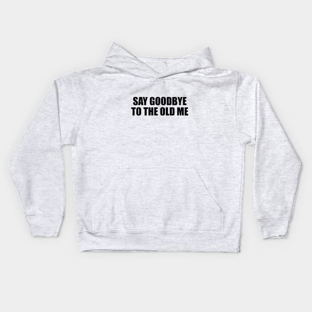 Say goodbye to the old me Kids Hoodie by BL4CK&WH1TE 
